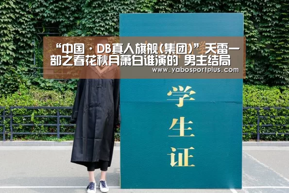 “中国·DB真人旗舰(集团)”天雷一部之春花秋月萧白谁演的 男主结局揭秘有点儿虐(图3) 中国·DB真人旗舰(集团)
