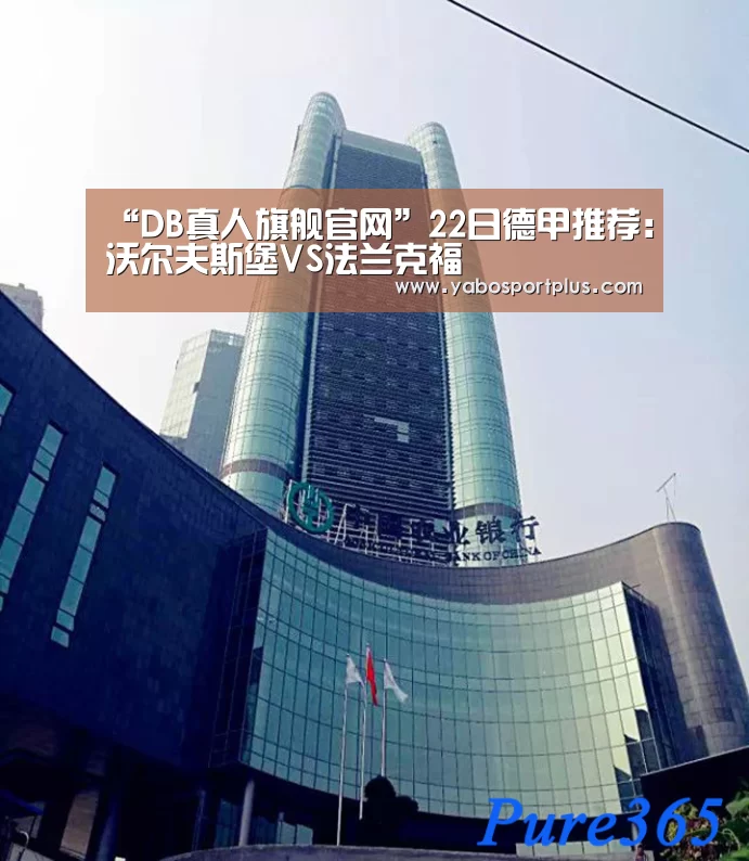 “DB真人旗舰官网”22日德甲推荐:沃尔夫斯堡VS法兰克福(图1) 中国·DB真人旗舰(集团)